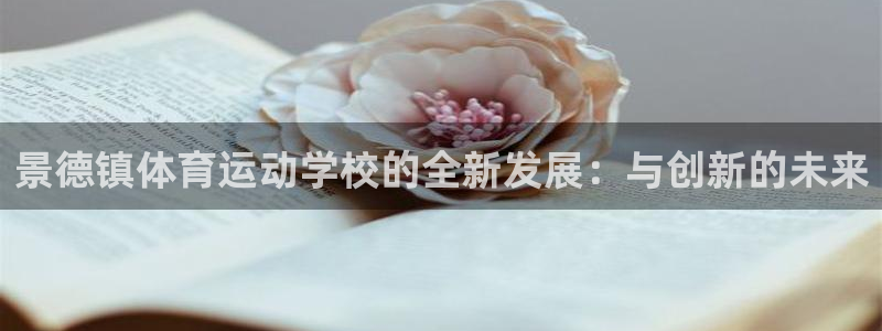 MK体育官网下载平台APP:景德镇体育运动学校的全新发展:与